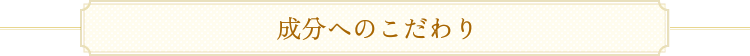 成分へのこだわり