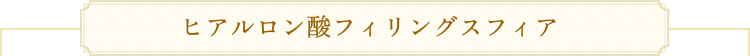 ヒアルロン酸フィリングスフィア