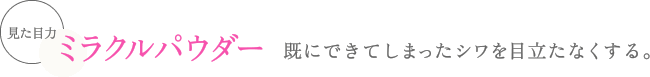 ミラクルパウダー既にできてしまったシワを目立たなくする。